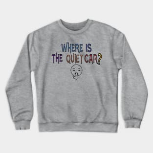 Where is the quiet car? Crewneck Sweatshirt